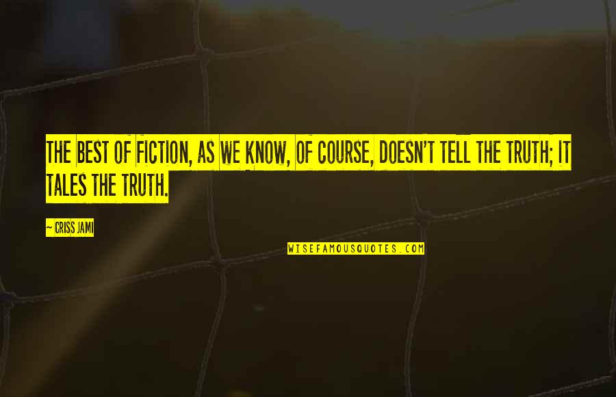 Best Truth Quotes By Criss Jami: The best of fiction, as we know, of