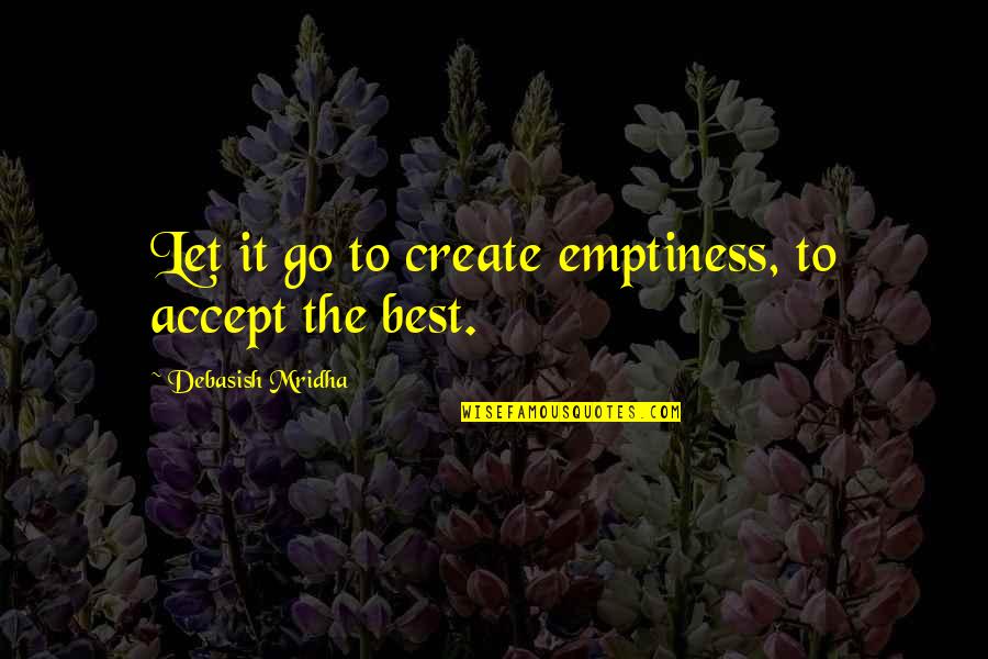 Best Truth Quotes By Debasish Mridha: Let it go to create emptiness, to accept