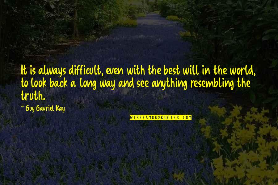 Best Truth Quotes By Guy Gavriel Kay: It is always difficult, even with the best