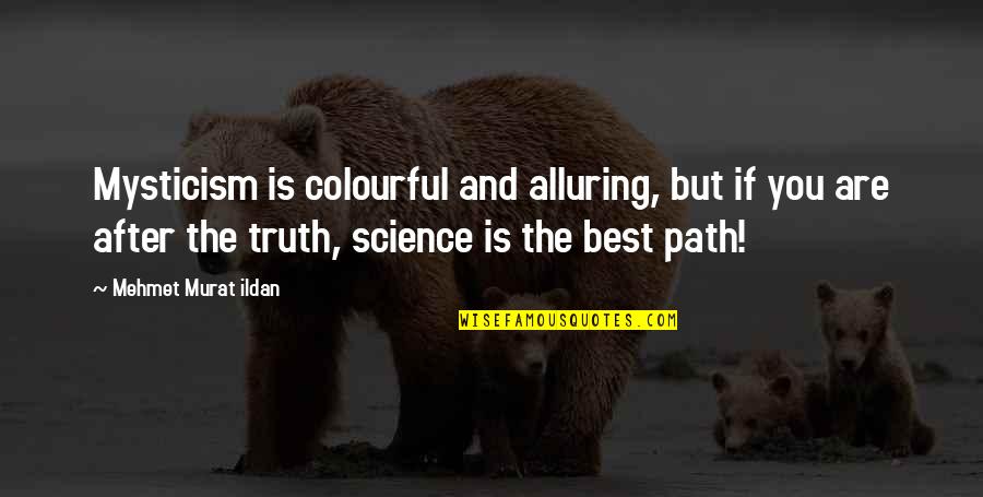 Best Truth Quotes By Mehmet Murat Ildan: Mysticism is colourful and alluring, but if you