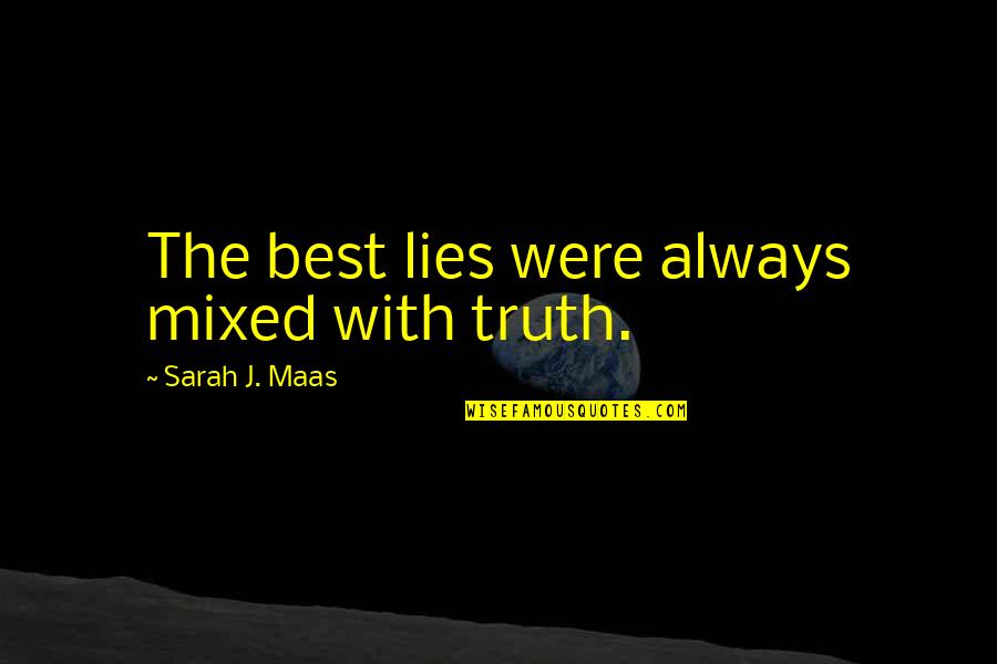 Best Truth Quotes By Sarah J. Maas: The best lies were always mixed with truth. Best Truth Quotes By Sarah J. Maas: The best lies were always mixed with truth.