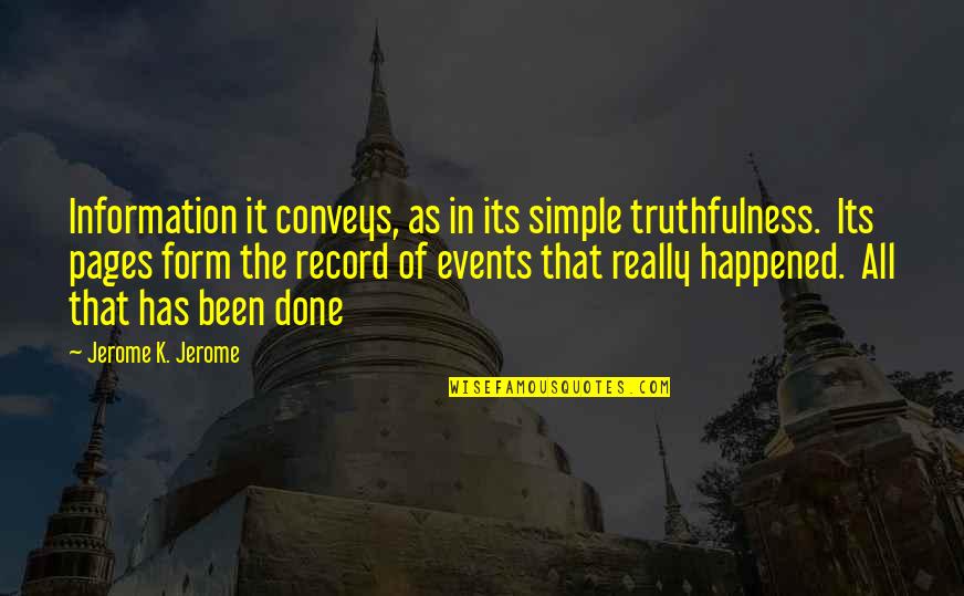 Best Truthfulness Quotes By Jerome K. Jerome: Information it conveys, as in its simple truthfulness.