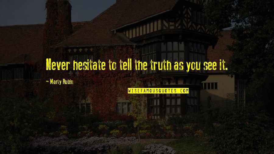 Best Truthfulness Quotes By Marty Rubin: Never hesitate to tell the truth as you