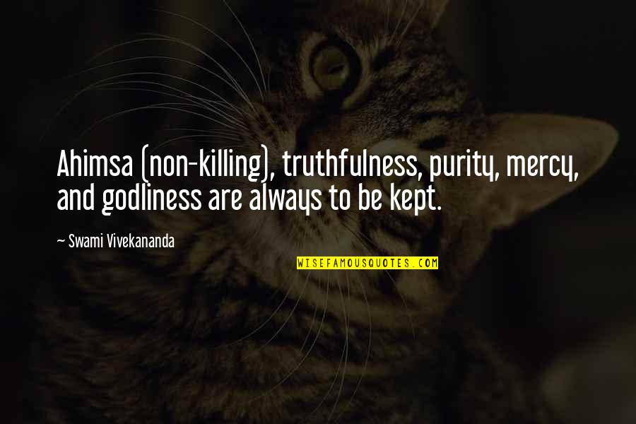 Best Truthfulness Quotes By Swami Vivekananda: Ahimsa (non-killing), truthfulness, purity, mercy, and godliness are