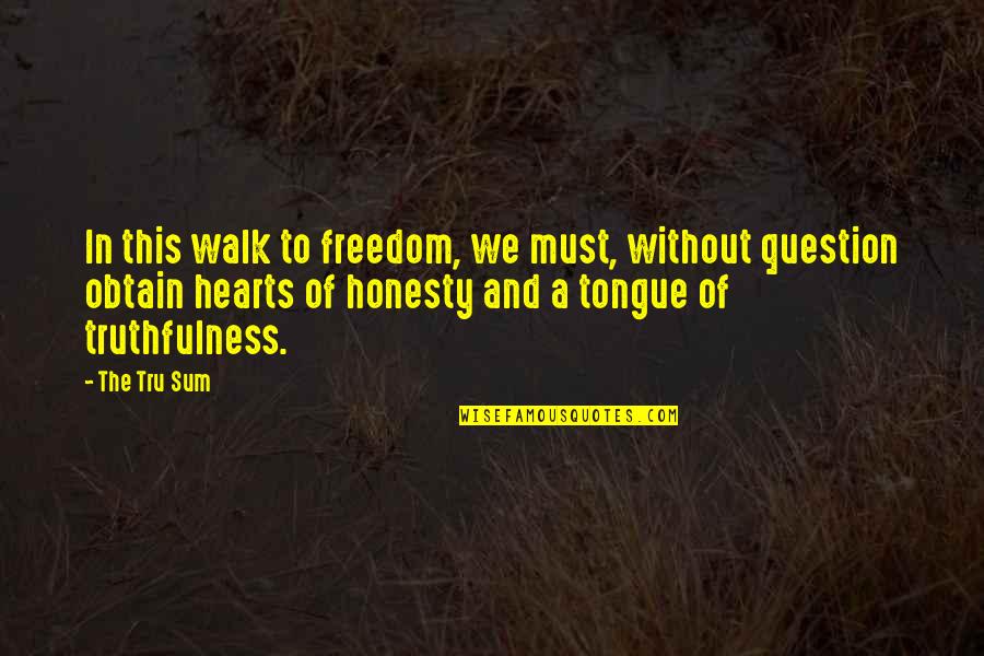 Best Truthfulness Quotes By The Tru Sum: In this walk to freedom, we must, without