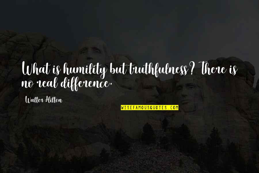 Best Truthfulness Quotes By Walter Hilton: What is humility but truthfulness? There is no
