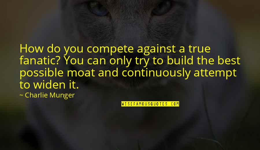 Best Try Quotes By Charlie Munger: How do you compete against a true fanatic?