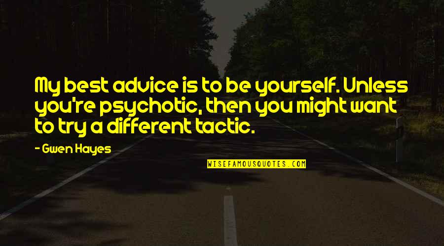 Best Try Quotes By Gwen Hayes: My best advice is to be yourself. Unless