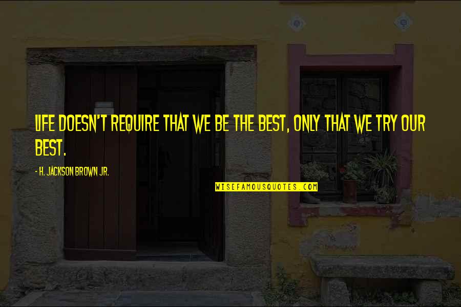 Best Try Quotes By H. Jackson Brown Jr.: Life doesn't require that we be the best,