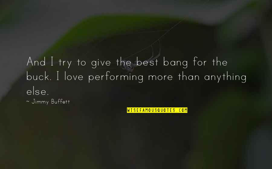 Best Try Quotes By Jimmy Buffett: And I try to give the best bang
