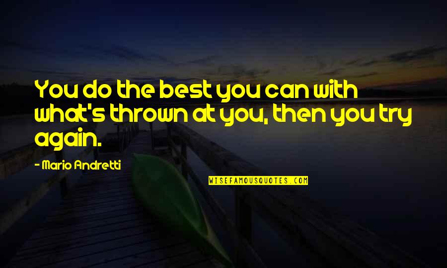 Best Try Quotes By Mario Andretti: You do the best you can with what's