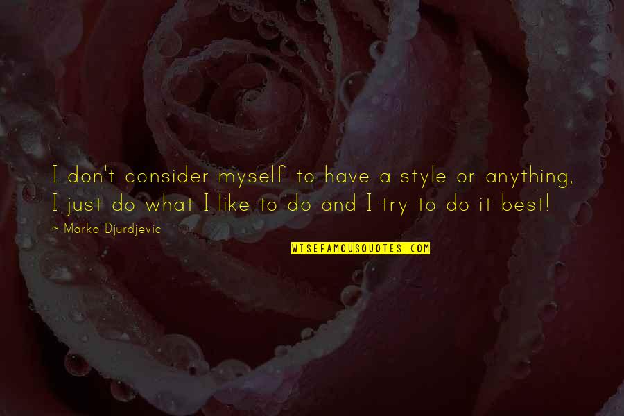 Best Try Quotes By Marko Djurdjevic: I don't consider myself to have a style