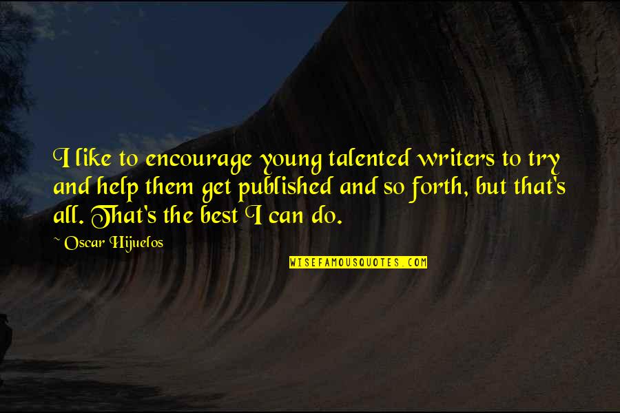 Best Try Quotes By Oscar Hijuelos: I like to encourage young talented writers to