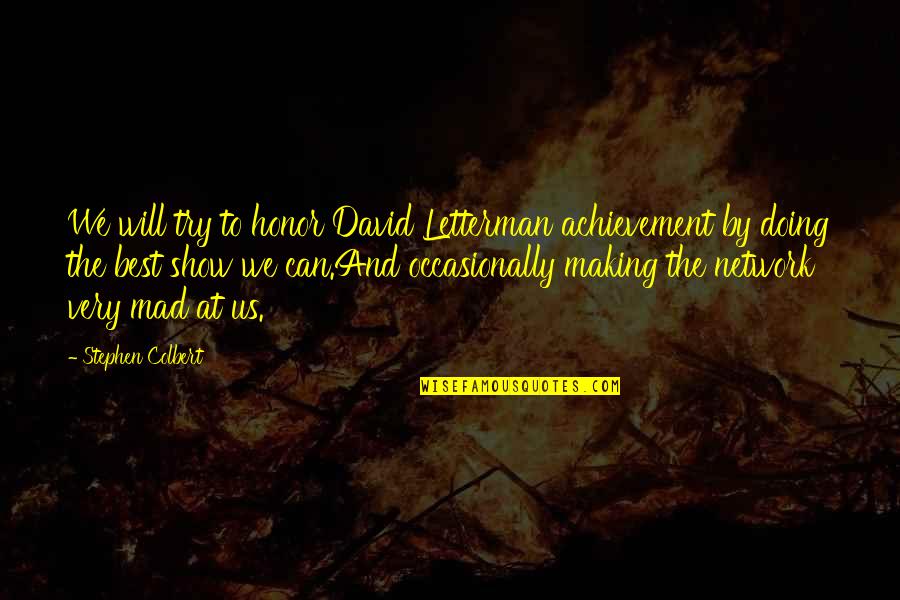 Best Try Quotes By Stephen Colbert: We will try to honor David Letterman achievement Best Try Quotes By Stephen Colbert: We will try to honor David Letterman achievement