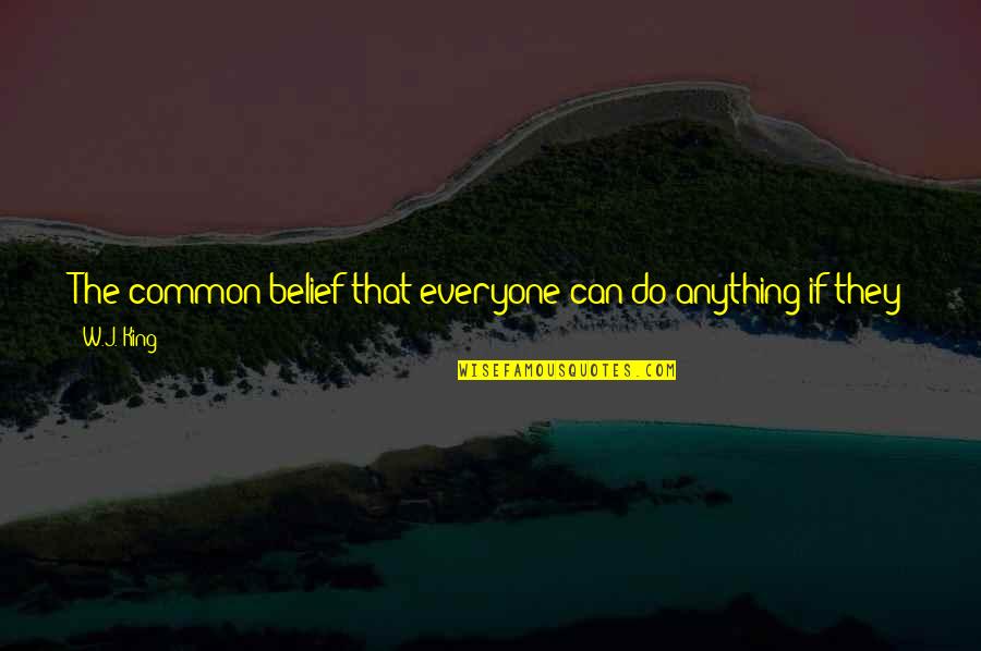 Best Try Quotes By W.J. King: The common belief that everyone can do anything