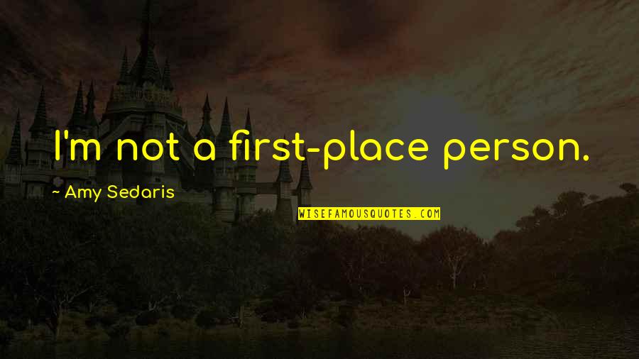 Best Tsuna Quotes By Amy Sedaris: I'm not a first-place person. Best Tsuna Quotes By Amy Sedaris: I'm not a first-place person.