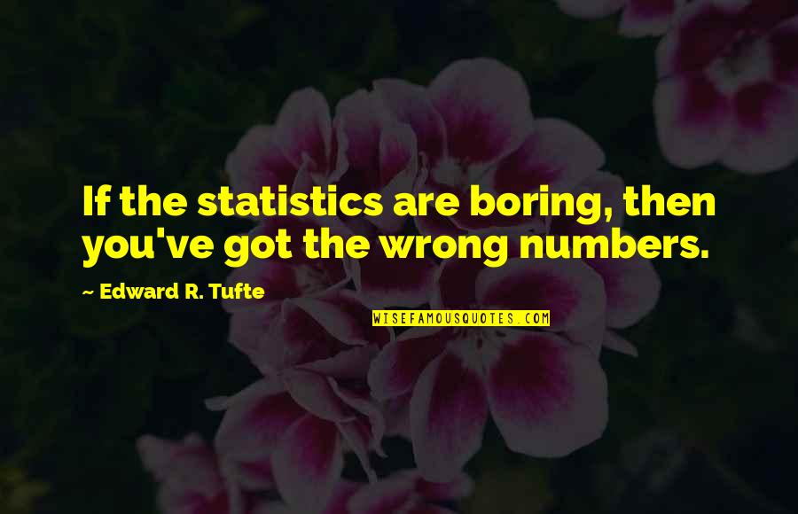 Best Tufte Quotes By Edward R. Tufte: If the statistics are boring, then you've got