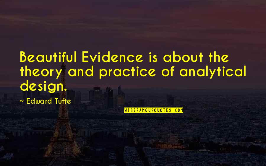 Best Tufte Quotes By Edward Tufte: Beautiful Evidence is about the theory and practice