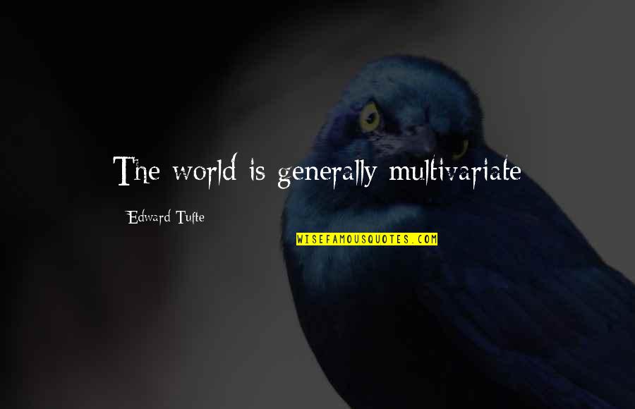 Best Tufte Quotes By Edward Tufte: The world is generally multivariate