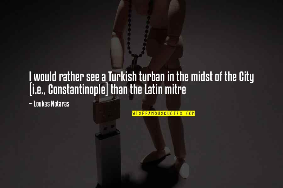 Best Turban Quotes By Loukas Notaras: I would rather see a Turkish turban in