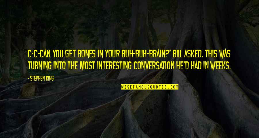 Best Turning Quotes By Stephen King: C-C-Can you get bones in your buh-buh-brain?' Bill Best Turning Quotes By Stephen King: C-C-Can you get bones in your buh-buh-brain?' Bill