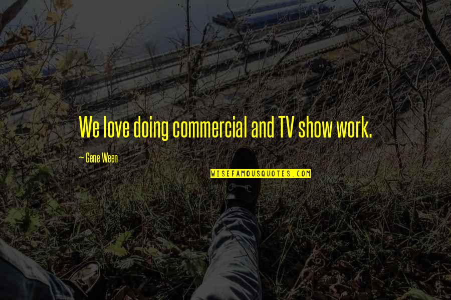 Best Tv Commercial Quotes By Gene Ween: We love doing commercial and TV show work.