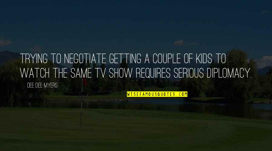 Best Tv Couple Quotes By Dee Dee Myers: Trying to negotiate getting a couple of kids