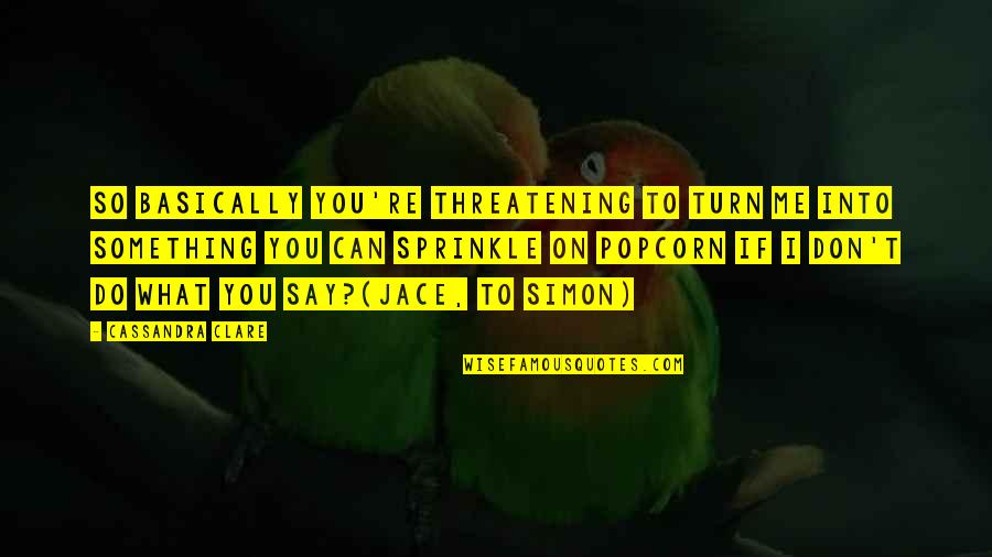 Best Tvd Quotes By Cassandra Clare: So basically you're threatening to turn me into Best Tvd Quotes By Cassandra Clare: So basically you're threatening to turn me into