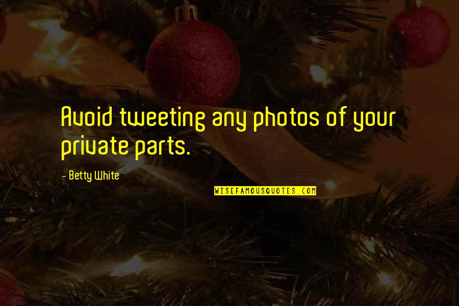 Best Tweeting Quotes By Betty White: Avoid tweeting any photos of your private parts. Best Tweeting Quotes By Betty White: Avoid tweeting any photos of your private parts.