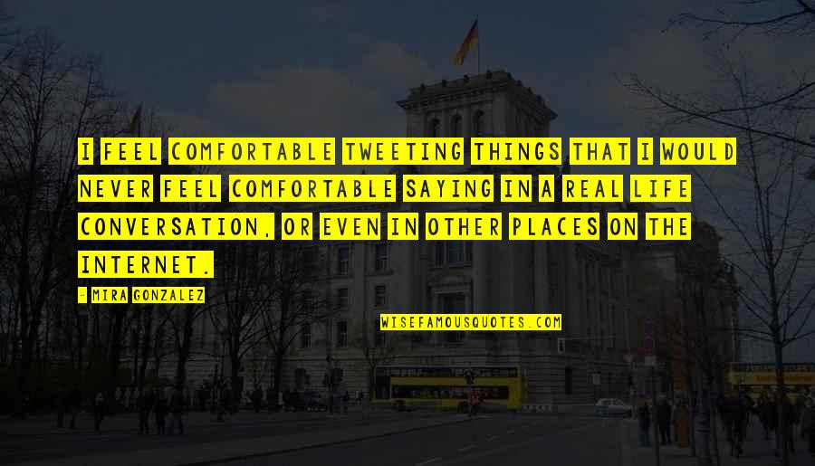 Best Tweeting Quotes By Mira Gonzalez: I feel comfortable tweeting things that I would Best Tweeting Quotes By Mira Gonzalez: I feel comfortable tweeting things that I would