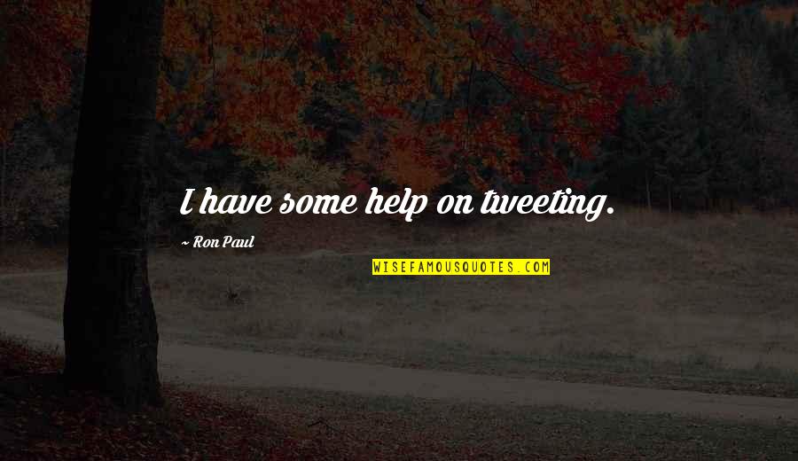 Best Tweeting Quotes By Ron Paul: I have some help on tweeting. Best Tweeting Quotes By Ron Paul: I have some help on tweeting.