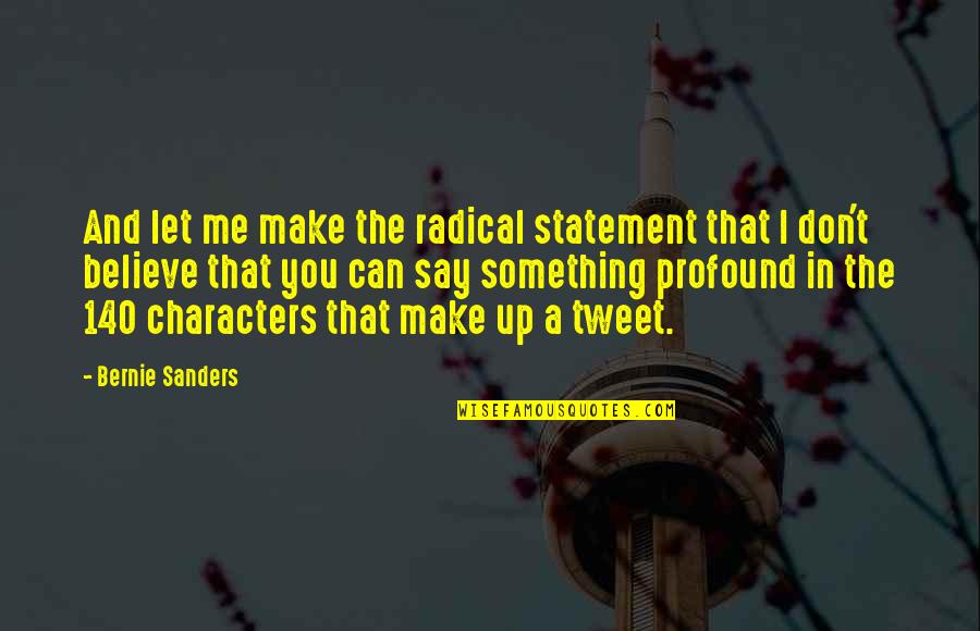 Best Tweets Ever Quotes By Bernie Sanders: And let me make the radical statement that