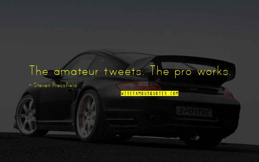 Best Tweets Ever Quotes By Steven Pressfield: The amateur tweets. The pro works.