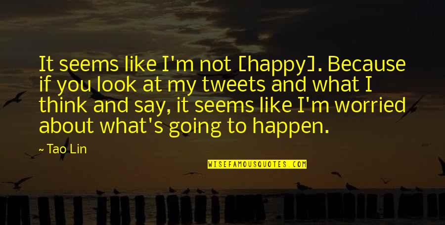 Best Tweets Ever Quotes By Tao Lin: It seems like I'm not [happy]. Because if