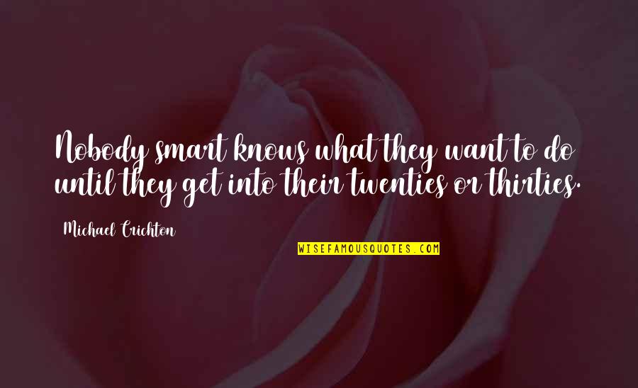 Best Twenties Quotes By Michael Crichton: Nobody smart knows what they want to do