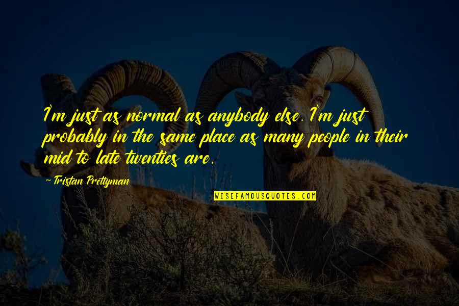 Best Twenties Quotes By Tristan Prettyman: I'm just as normal as anybody else. I'm