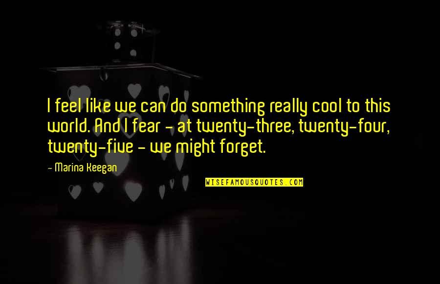 Best Twenty Something Quotes By Marina Keegan: I feel like we can do something really Best Twenty Something Quotes By Marina Keegan: I feel like we can do something really