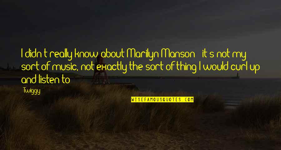 Best Twiggy Quotes By Twiggy: I didn't really know about Marilyn Manson -