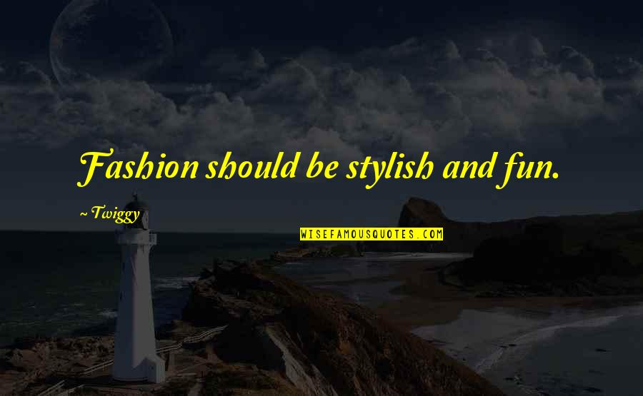 Best Twiggy Quotes By Twiggy: Fashion should be stylish and fun.