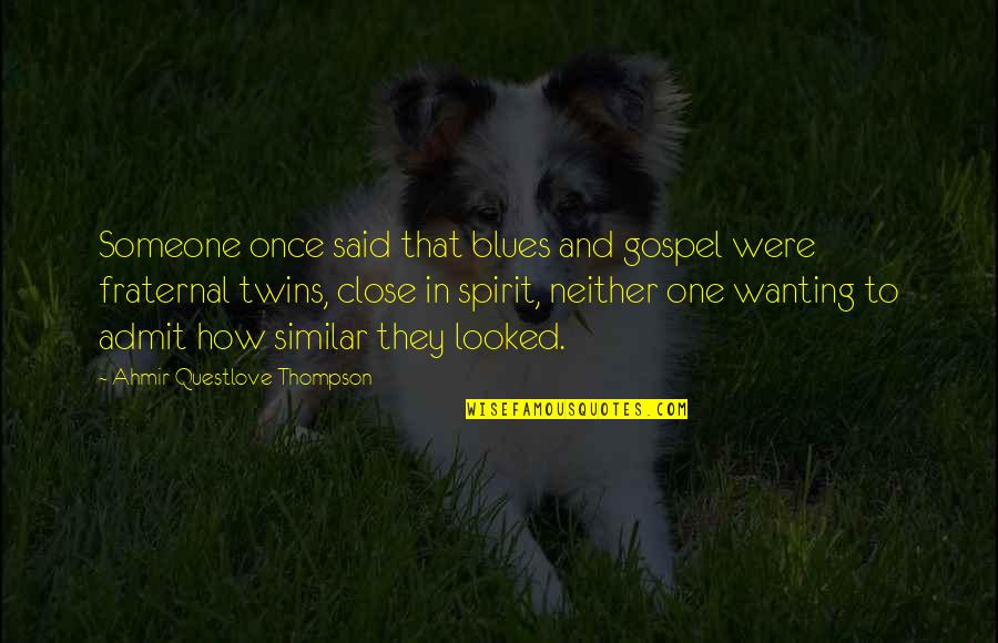 Best Twins Quotes By Ahmir Questlove Thompson: Someone once said that blues and gospel were