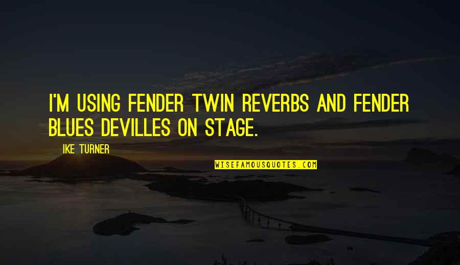 Best Twins Quotes By Ike Turner: I'm using Fender Twin Reverbs and Fender Blues