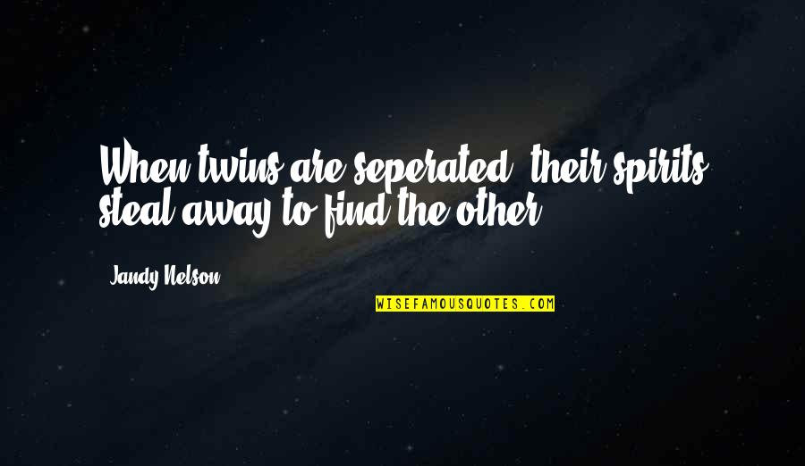 Best Twins Quotes By Jandy Nelson: When twins are seperated, their spirits steal away