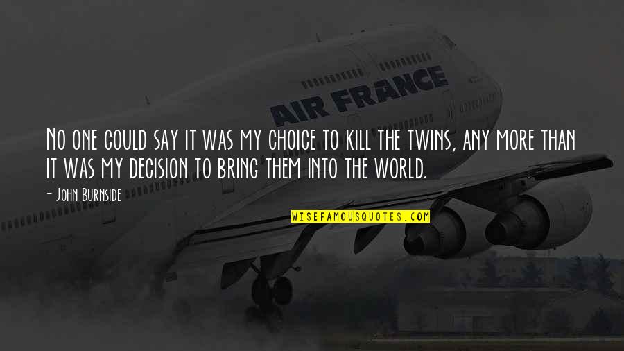 Best Twins Quotes By John Burnside: No one could say it was my choice