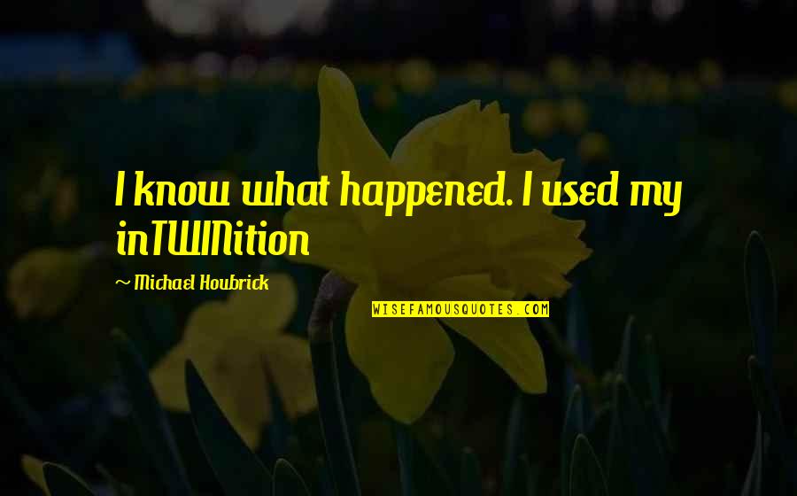 Best Twins Quotes By Michael Houbrick: I know what happened. I used my inTWINition
