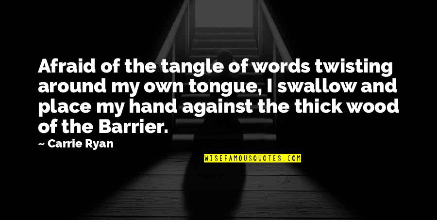 Best Twisting Quotes By Carrie Ryan: Afraid of the tangle of words twisting around