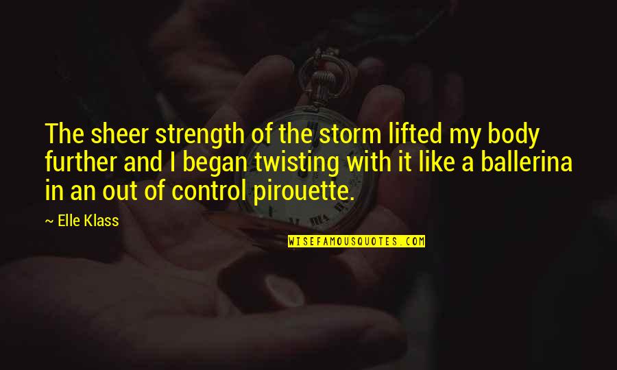 Best Twisting Quotes By Elle Klass: The sheer strength of the storm lifted my