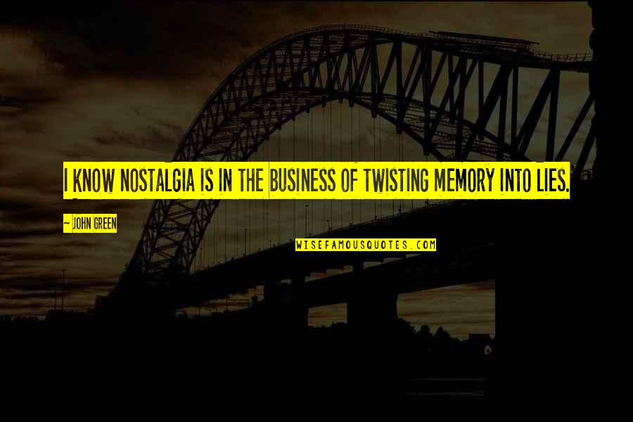 Best Twisting Quotes By John Green: I know nostalgia is in the business of