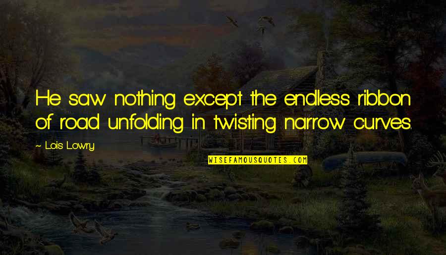 Best Twisting Quotes By Lois Lowry: He saw nothing except the endless ribbon of