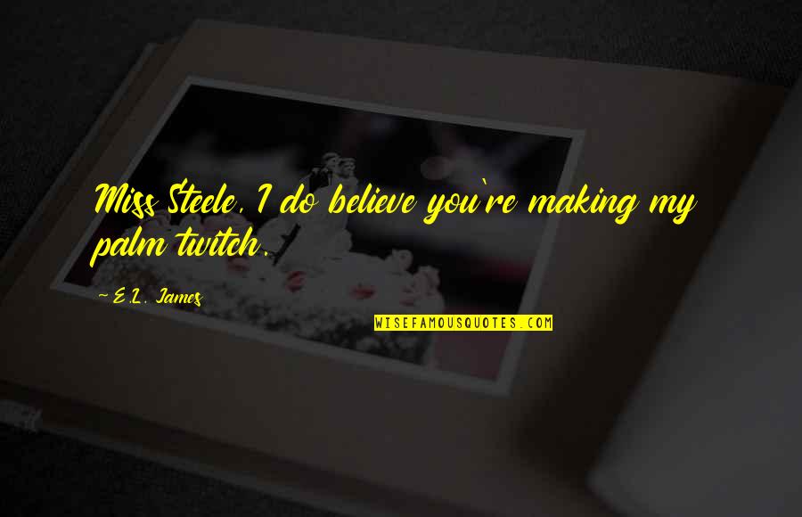Best Twitch Quotes By E.L. James: Miss Steele, I do believe you're making my