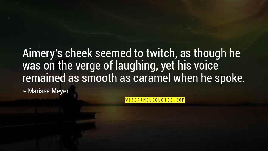 Best Twitch Quotes By Marissa Meyer: Aimery's cheek seemed to twitch, as though he